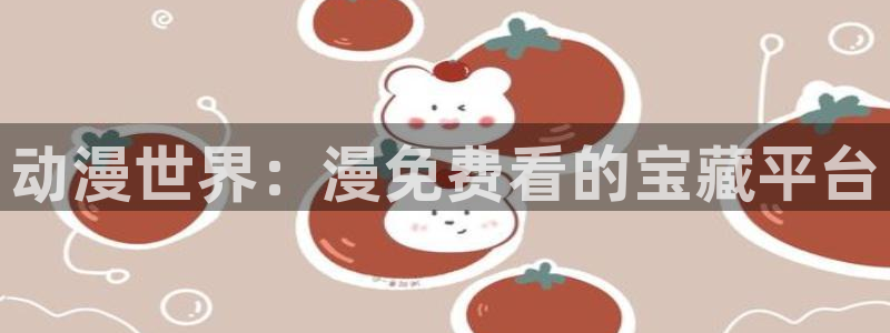 汗汗漫画免费在线：动漫世界：漫免费看的宝藏平台